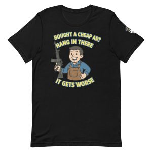 Unisex t-shirt in black featuring a cartoon man holding a rifle, with the phrase "BOUGHT A CHEAP AR? HANG IN THERE IT GETS WORSE" printed above and below the image.